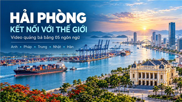 Giới thiệu video quảng bá hình ảnh thành phố Hải Phòng bằng 05 ngôn ngữ nước ngoài