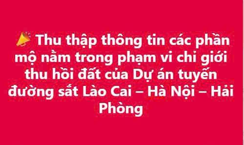 Thông báo thu thập thông tin các phần mộ nằm trong phạm vi chỉ giới thu hồi đất 

của Dự án tuyến đường sắt Lào Cai - Hà Nội - Hải Phòng