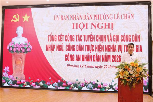 PHƯỜNG LÊ CHÂN TỔ CHỨC HỘI NGHỊ TỔNG KẾT CÔNG TÁC TUYỂN CHỌN VÀ GỌI CÔNG DÂN NHẬP NGŨ, CÔNG DÂN THỰC HIỆN NGHĨA VỤ THAM GIA CÔNG AN NHÂN DÂN NĂM 2026.