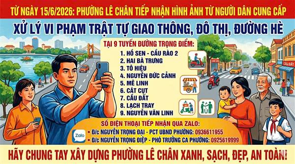 PHƯỜNG LÊ CHÂN TIẾP NHẬN HÌNH ẢNH TỪ NGƯỜI DÂN ĐỂ XỬ LÝ VI PHẠM TRẬT TỰ GIAO THÔNG, ĐÔ THỊ, ĐƯỜNG HÈ TRÊN 09 TUYẾN ĐƯỜNG TRỌNG ĐIỂM - BẮT ĐẦU TỪ NGÀY 15/6/2026