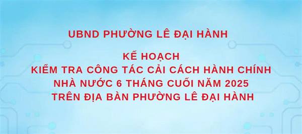 KẾ HOẠCH 
Kiểm tra công tác cải cách hành chính nhà nước 6 tháng cuối năm 2025 trên địa bàn phường Lê Đại Hành