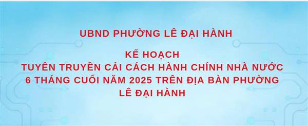 KẾ HOẠCH 
Tuyên truyền cải cách hành chính nhà nước 6 tháng cuối năm 2025  trên địa bàn phường Lê Đại Hành