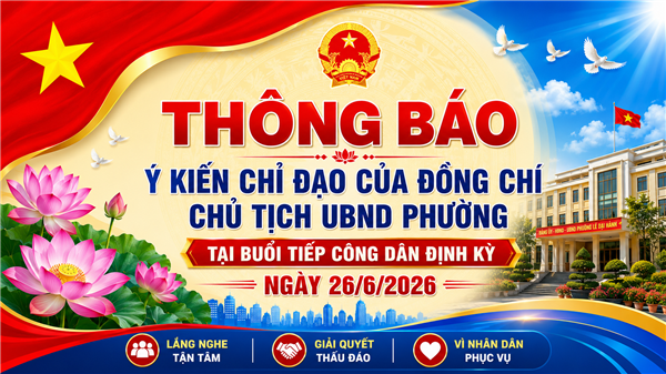 Thông báo Ý kiến chỉ đạo của đồng chí Chủ tịch UBND phường tại buổi tiếp công dân định kỳ ngày 26/6/2026