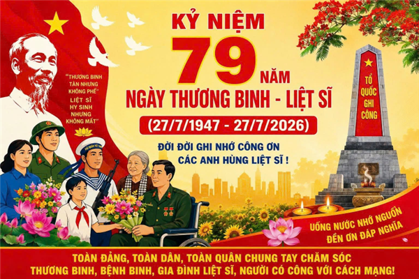 BÀI TUYÊN TRUYỀN KỶ NIỆM 79 NĂM NGÀY THƯƠNG BINH - LIỆT SĨ (27/7/1947 - 27/7/2026).