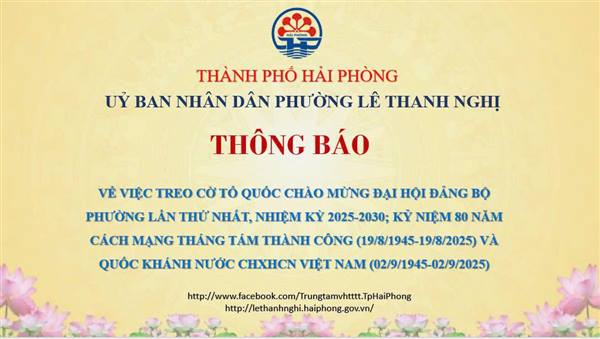 Thông báo treo cờ Tổ quốc chào mừng Đại hội Đảng bộ phường lần thứ Nhất, nhiệm kỳ 2025-2030; Kỷ niệm 80 năm Cách mạng Tháng Tám thành công và Quốc khánh nước cộng hòa xã hội chủ nghĩa Việt Nam.