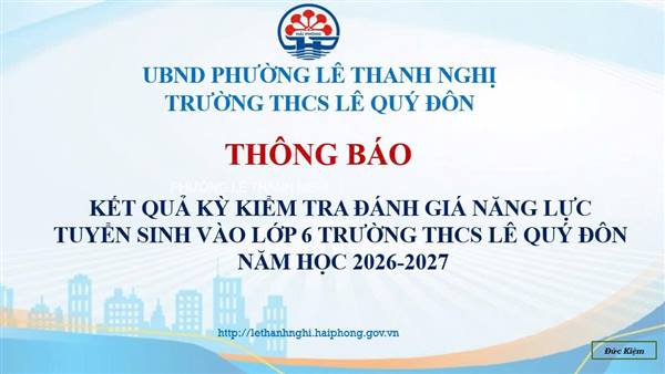 THÔNG BÁO KẾT QUẢ KỲ KIỂM TRA ĐÁNH GIÁ NĂNG LỰC TUYỂN SINH VÀO LỚP 6 TRƯỜNG THCS LÊ QUÝ ĐÔN, PHƯỜNG LÊ THANH NGHỊ, THÀNH PHỐ HẢI PHÒNG NĂM HỌC 2026–2027