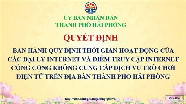 QUYẾT ĐỊNH BAN HÀNH QUY ĐỊNH THỜI GIAN HOẠT ĐỘNG CỦA CÁC ĐẠI LÝ INTERNET VÀ ĐIỂM TRUY CẬP INTERNET CÔNG CỘNG KHÔNG CUNG CẤP DỊCH VỤ TRÒ CHƠI ĐIỆN TỬ TRÊN ĐỊA BÀN THÀNH PHỐ HẢI PHÒNG