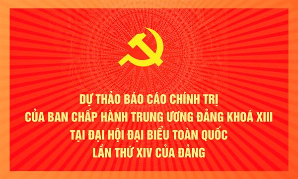 Dự thảo Báo cáo Chính trị trình Đại hội XIV của Đảng để lấy ý kiến Nhân dân