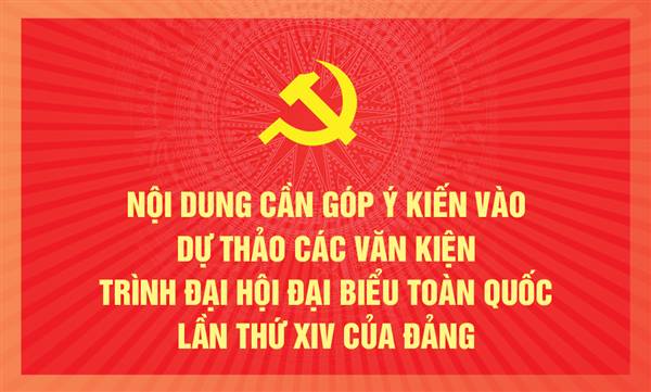 Nội dung cần góp ý kiến vào dự thảo các văn kiện trình Đại hội đại biểu toàn quốc lần thứ XIV của Đảng