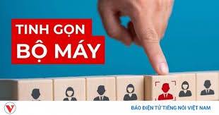 Tinh gọn bộ máy - mục tiêu cuối cùng là vì dân, phục vụ nhân dân tốt hơn