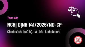Nghị định số 141/2026/NĐ-CP của Chính phủ: Sửa đổi, bổ sung một số điều của Nghị định số 68/2026/NĐ-CP quy định về chính sách thuế đối với hộ kinh doanh, cá nhân kinh doanh và Nghị định số 320/2025/NĐ-CP quy định chi tiết một số điều và biện pháp để tổ chức, hướng dẫn thi hành Luật Thuế thu nhập doanh nghiệp
