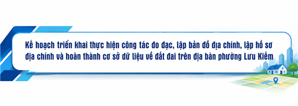 Kế hoạch triển khai thực hiện công tác đo đạc, lập bản đồ địa chính, lập hồ sơ địa chính và hoàn thành cơ sở dữ liệu về đất đai trên địa bàn phường Lưu Kiếm