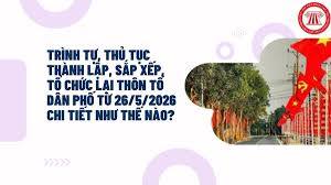 Trình tự, thủ tục thành lập, sắp xếp, tổ chức lại thôn tổ dân phố từ 26/5/2026 chi tiết như thế nào?