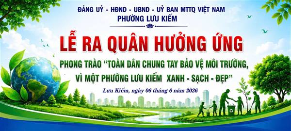 Kế hoạch tổ chức Lễ ra quân hưởng ứng phong trào “Toàn dân chung tay bảo vệ môi trường, vì một phường Lưu Kiếm xanh - sạch - đẹp”