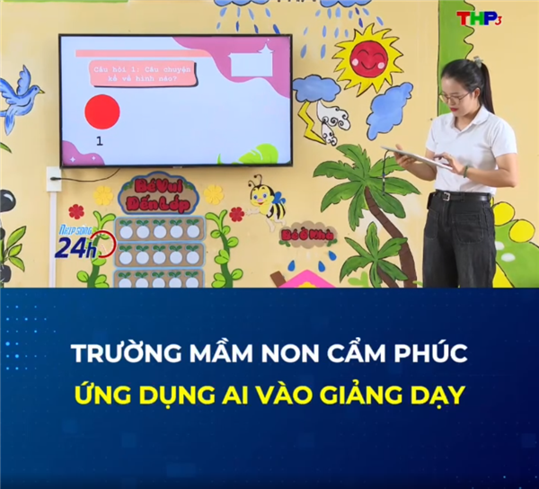 Trường Mầm non Cẩm Phúc xã Mao Điền - Ứng dụng công nghệ AI vào giảng dạy!