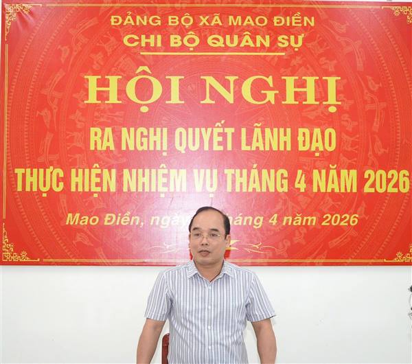 CHI BỘ QUÂN SỰ XÃ MAO ĐIỀN TỔ CHỨC HỘI NGHỊ RA NGHỊ QUYẾT LÃNH ĐẠO THÁNG 4/2026