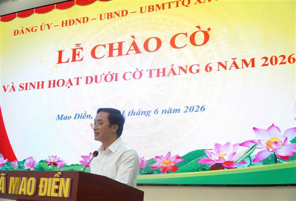MAO ĐIỀN TỔ CHỨC LỄ CHÀO CỜ VÀ SINH HOẠT DƯỚI CỜ THÁNG 6/2026: QUYẾT TÂM HOÀN THÀNH THẮNG LỢI NHIỆM VỤ 6 THÁNG ĐẦU NĂM