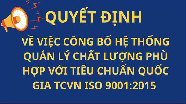 QUYẾT ĐỊNH Về việc công bố Hệ thống quản lý chất lượng phù hợp với Tiêu chuẩn quốc gia TCVN ISO 9001:2015