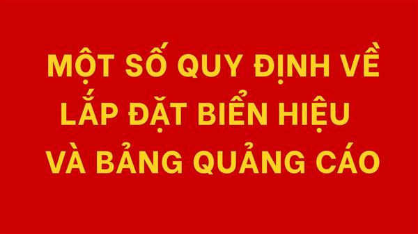 MỘT SỐ QUY ĐỊNH VỀ LẮP ĐẶT BIỂN HIỆU VÀ BẢNG QUẢNG CÁO 

