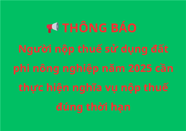 Người nộp thuế sử dụng đất phi nông nghiệp năm 2025 cần thực hiện nghĩa vụ nộp thuế đúng thời hạn
