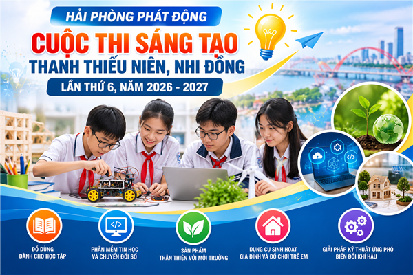 Hải Phòng phát động Cuộc thi Sáng tạo thanh thiếu niên, nhi đồng lần thứ 6 năm 2026-2027