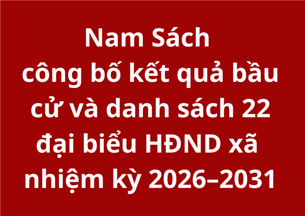 Ủy ban bầu cử Nam Sách công bố kết quả bầu cử và danh sách 22 đại biểu HĐND xã nhiệm kỳ 2026–2031