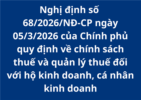 Nghị định số 68/2026/NĐ-CP ngày 05/3/2026 của Chính phủ quy định về chính sách thuế và quản lý thuế đối với hộ kinh doanh, cá nhân kinh doanh