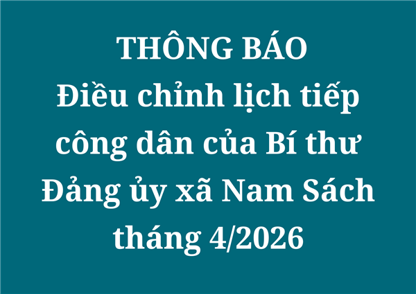 Điều chỉnh lịch tiếp công dân của Bí thư Đảng ủy xã Nam Sách tháng 4/2026