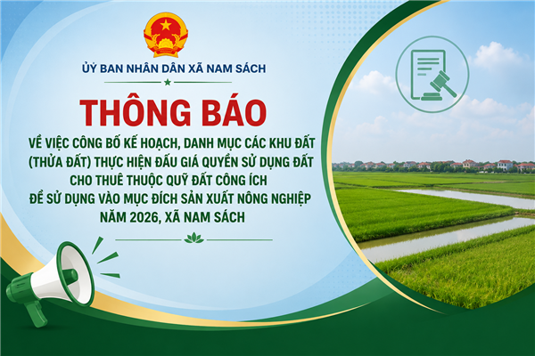 THÔNG BÁO Về việc công bố kế hoạch, danh mục các khu đất (thửa đất) thực hiện đấu giá
quyền sử dụng đất cho thuê thuộc quỹ đất công ích để sử dụng vào mục đích
sản xuất nông nghiệp năm 2026, xã Nam Sách