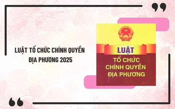 LUẬT TỔ CHỨC CHÍNH QUYỀN ĐỊA PHƯƠNG