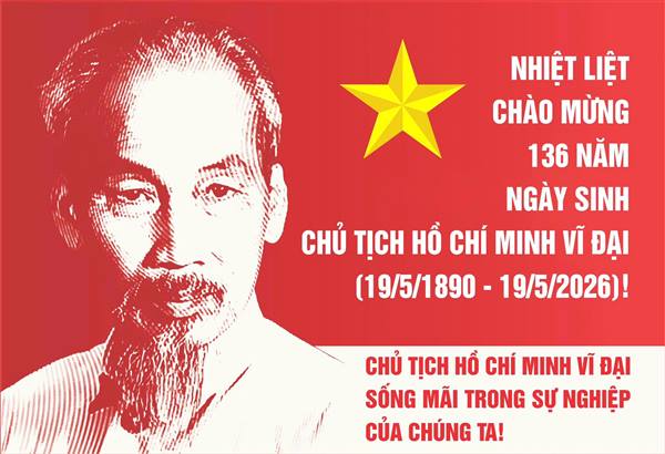 CHÀO MỪNG KỶ NIỆM 136 NĂM NGÀY SINH CHỦ TỊCH HỒ CHÍ MINH VĨ ĐẠI (19/5/1890 - 19/5/2026)!