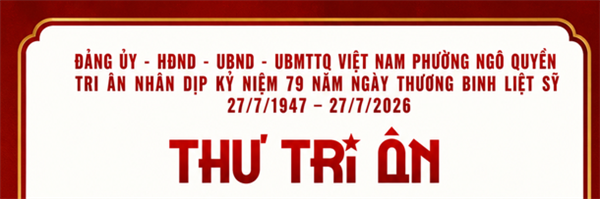 ĐẢNG ỦY - HĐND - UBND - UB MTTQ VIỆT NAM PHƯỜNG NGÔ QUYỀN 
THƯ TRI ÂN GIA ĐÌNH CÁC ANH HÙNG LIỆT SĨ, GIA ĐÌNH NGƯỜI CÓ CÔNG VỚI CÁCH MẠNG, CÁC THƯƠNG BINH, BỆNH BINH VÀ TOÀN THỂ NHÂN DÂN