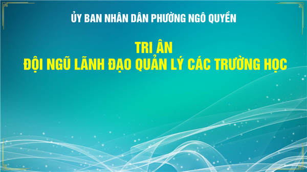 ỦY BAN NHÂN DÂN PHƯỜNG NGÔ QUYỀN TRI ÂN ĐỘI NGŨ LÃNH ĐẠO QUẢN LÝ CÁC TRƯỜNG HỌC