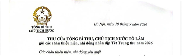 THƯ CỦA TỔNG BÍ THƯ, CHỦ TỊCH NƯỚC TÔ LÂM
Gửi các cháu thiếu niên, nhi đồng nhân dịp Tết Trung thu năm 2026