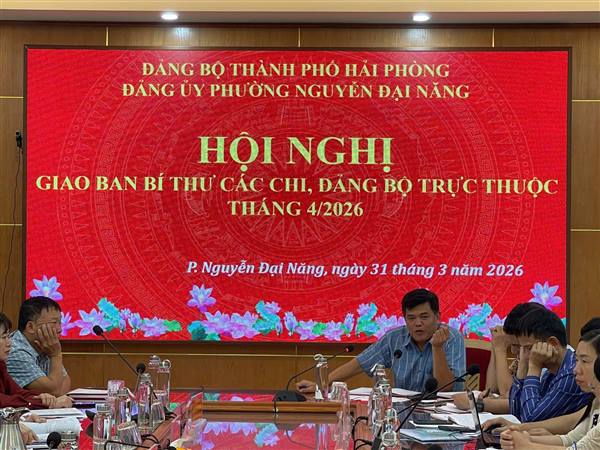 ĐẢNG ỦY PHƯỜNG NGUYỄN ĐẠI NĂNG TỔ CHỨC HỘI NGHỊ GIAO BAN CÁC CHI, ĐẢNG BỘ TRỰC THUỘC THÁNG 4 NĂM 2026