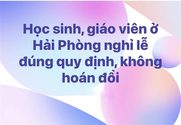 HỌC SINH, GIÁO VIÊN NGHỈ LỄ ĐÚNG QUY ĐỊNH, KHÔNG HOÁN ĐỔI NGÀY NGHỈ