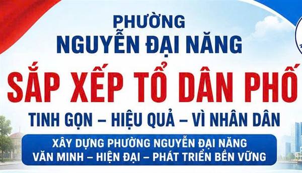 PHƯỜNG NGUYỄN ĐẠI NĂNG SẮP XẾP TỔ DÂN PHỐ BẢO ĐẢM TINH GỌN HIỆU QUẢ