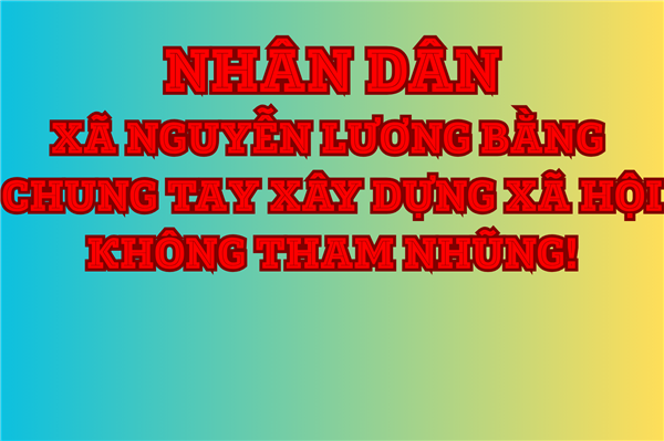 NHÂN DÂN NGUYỄN LƯƠNG BẰNG CHUNG TAY XÂY DỰNG XÃ HỘI KHÔNG THAM NHŨNG