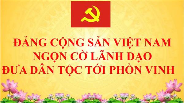 ĐẢNG CỘNG SẢN VIỆT NAM – NGỌN CỜ LÃNH ĐẠO ĐƯA DÂN TỘC TỚI PHỒN VINH
