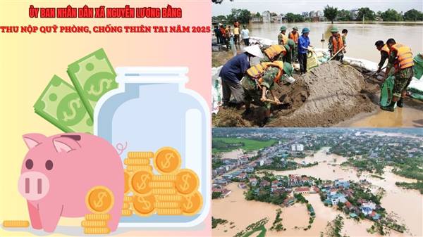 BÀI TUYÊN TRUYỀN VỀ VIỆC THU NỘP QUỸ PHÒNG, CHỐNG THIÊN TAI NĂM 2025 TẠI XÃ NGUYỄN LƯƠNG BẰNG