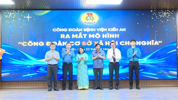 Ra mắt mô hình “Công đoàn cơ sở xã hội chủ nghĩa” tại bệnh viện Kiến An – mô hình xây dựng chủ nghĩa xã hội gắn với con người xã hội chủ nghĩa đầu tiên trên địa bàn thành phố Hải Phòng