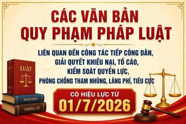 Các văn bản quy phạm pháp luật về công tác thanh tra, tiếp công dân, giải quyết khiếu nại, tố cáo và kiểm soát quyền lực, phòng, chống tham nhũng, lãng phí, tiêu cực có hiệu lực từ ngày 01/7/2026