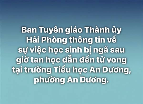 Ban tuyên giáo Thành ủy Hải Phòng thông tin về sự việc học sinh bị ngã sau giờ tan học dẫn đến tử vong tại trường Tiểu học An Dương, phường An Dương.