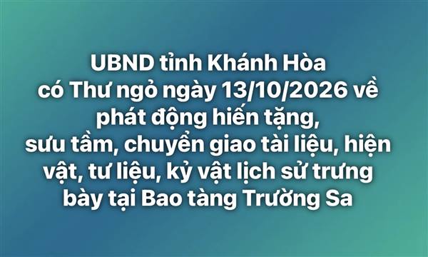 Ủy ban nhân dân tỉnh Khánh Hòa có Thư ngỏ ngày 13/10/2026 về phát động hiến tặng, sưu tầm, chuyển giao tài liệu, hiện vật, tư liệu, kỷ vật lịch sử trưng bày tại Bao tàng Trường Sa