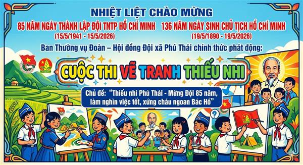 Ban Thường vụ Đoàn – Hội đồng Đội xã Phú Thái phát động  "CUỘC THI VẼ TRANH THIẾU NHI". Chào mừng 85 năm Ngày thành lập Đội TNTP Hồ Chí Minh (15/5/1941 - 15/5/2026) và 136 năm Ngày sinh Chủ tịch Hồ Chí Minh (19/5/1890 - 19/5/2026)