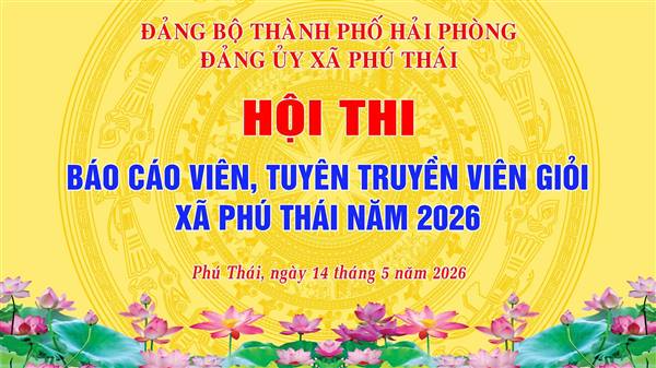 xã Phú Thái tổ chức Hội thi Báo cáo viên, tuyên truyền viên giỏi xã Phú Thái năm 2026.