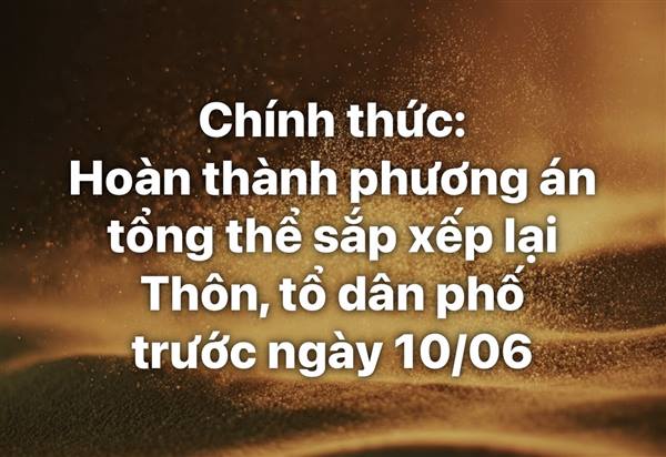 Chính thức: Hoàn thành phương án tổng thể sắp xếp lại thôn, tổ dân phố trước ngày 10/06.