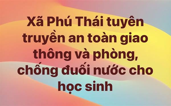 Xã Phú Thái tuyên truyền an toàn giao thông và phòng, chống đuối nước cho học sinh