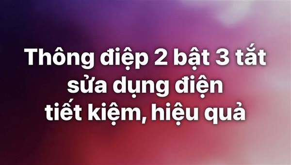 Đợt nắng nóng gay gắt đang khiến nhu cầu sử dụng điện tăng đột biến. Mỗi người dân hãy sử dụng điện tiết kiệm, hiệu quả cùng thông điệp “2 Bật - 3 Tắt”: