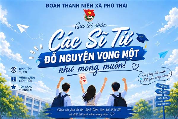 Ban Thường vụ Đoàn Thanh niên xã Phú Thái xin gửi tới tất cả các sĩ tử lời chúc tốt đẹp nhất. Chúc các bạn luôn giữ vững sự bình tĩnh, tự tin, phát huy hết khả năng, vận dụng tốt những kiến thức đã tích lũy để hoàn thành bài thi đạt kết quả cao nhất.